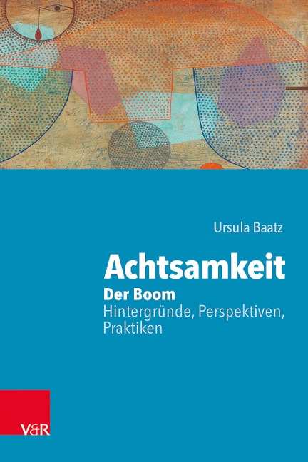 Achtsamkeit: Der Boom - Hintergründe, Perspektiven, Praktiken - Ursula Baatz