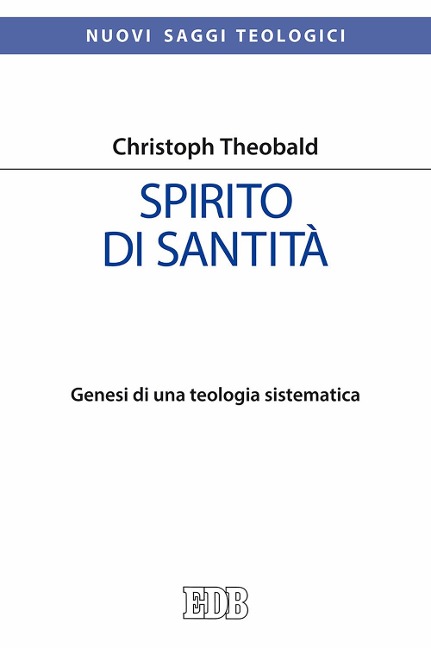 Spirito di santità. Genesi di una teologia sistematica - Christoph Theobald
