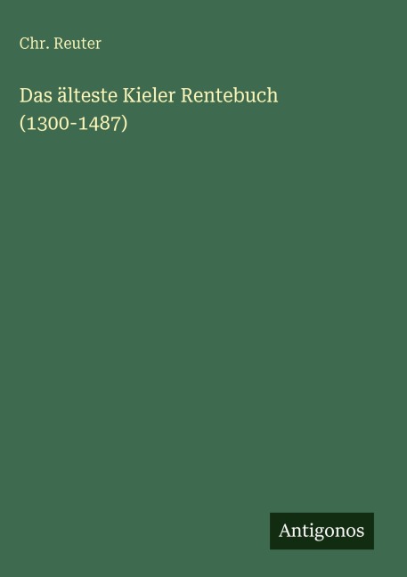 Das älteste Kieler Rentebuch (1300-1487) - Chr. Reuter