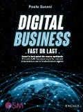 Digital business: fast or last. Scopri le innovazioni che stanno cambiando il mondo delle imprese e come far crescere il tuo business con la trasformazione digitale - Paolo Susani