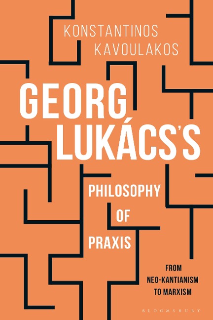 Georg Lukács's Philosophy of Praxis - Konstantinos Kavoulakos