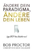 Ändere dein Paradigma, Ändere dein Leben - Bob Proctor