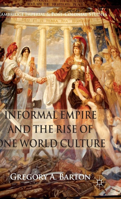 Informal Empire and the Rise of One World Culture - G. Barton