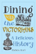 Cover-Bild zum Titel 'Dining with the Victorians' von 'Emma Kay'
