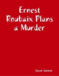 Ernest Roubaix Plans a Murder - Jason Corner