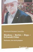 Cover-Bild zum Titel 'Moskau - Berlin - Riga - Schwedt/Oder' von 'Reinhold Herbert Litschke'