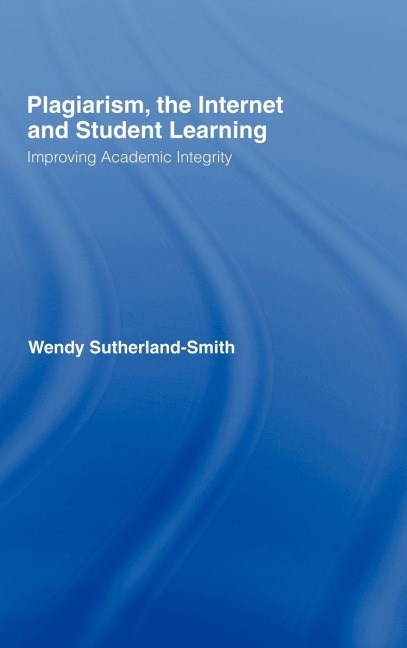 Plagiarism, the Internet, and Student Learning - Wendy Sutherland-Smith