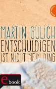 Entschuldigen ist nicht mein Ding - Martin Gülich