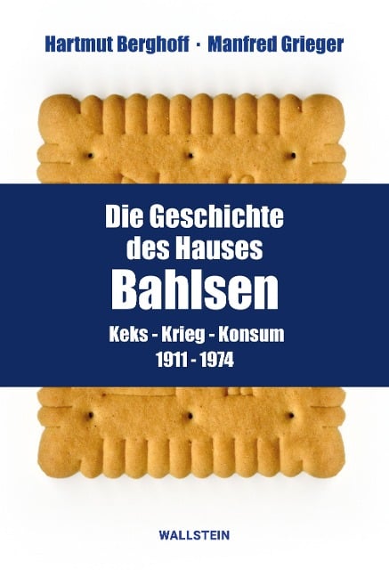 Die Geschichte des Hauses Bahlsen - Hartmut Berghoff, Manfred Grieger