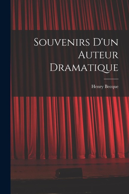 Souvenirs d'un auteur dramatique - Henry Becque