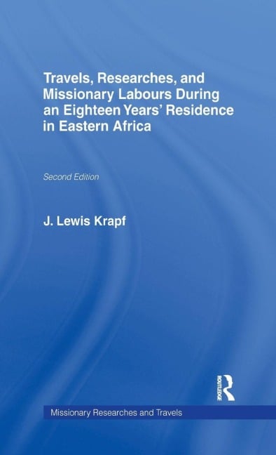 Travels, Researches and Missionary Labours During an Eighteen Years' Residence in Eastern Africa - Rev. J. Ludwig Krapf