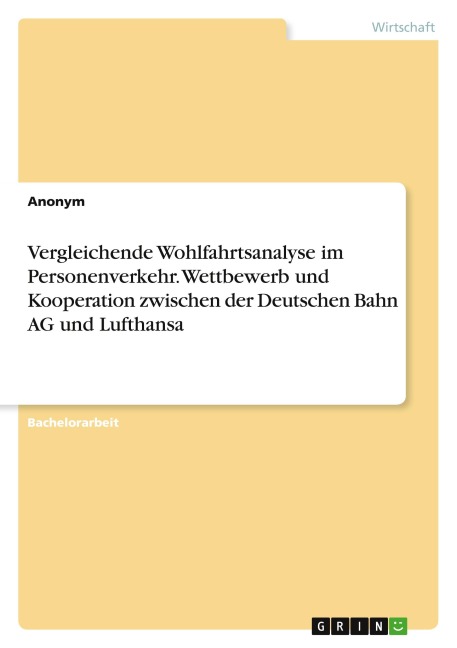 Vergleichende Wohlfahrtsanalyse im Personenverkehr. Wettbewerb und Kooperation zwischen der Deutschen Bahn AG und Lufthansa - Anonymous