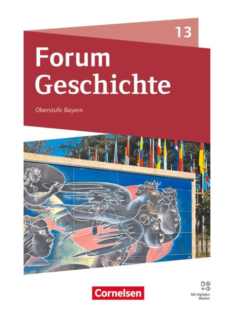 Forum Geschichte 13. Jahrgangsstufe - Oberstufe Gymnasium Bayern - Neue Ausgabe ab 2023 - Schulbuch mit digitalen Medien - Daniela Andre, Sabrina Schütz, Hans-Joachim Cornelißen, Benjamin Magofsky, Robert Radecke-Rauh
