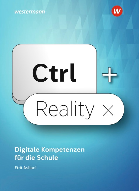 Ctrl+ Reality - Digitale Kompetenzen für die Schule - Schulbuch - 