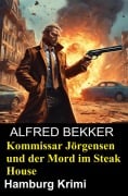 Cover-Bild zum Titel 'Kommissar Jörgensen und der Mord im Steak House: Hamburg Krimi' von 'Alfred Bekker'
