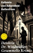 Cover-Bild zum Titel 'Detektiv Dr. Windmüller: Gesammelte Krimis' von 'Eufemia Von Adlersfeld-Ballestrem'