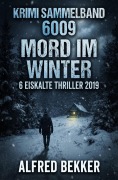 Cover-Bild zum Titel 'Krimi Sammelband 6009: Mord im Winter - 6 eiskalte Thriller 2019' von 'Alfred Bekker'