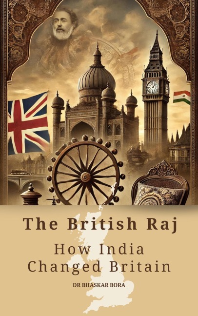The British Raj: How India Changed Britain - Bhaskar Bora