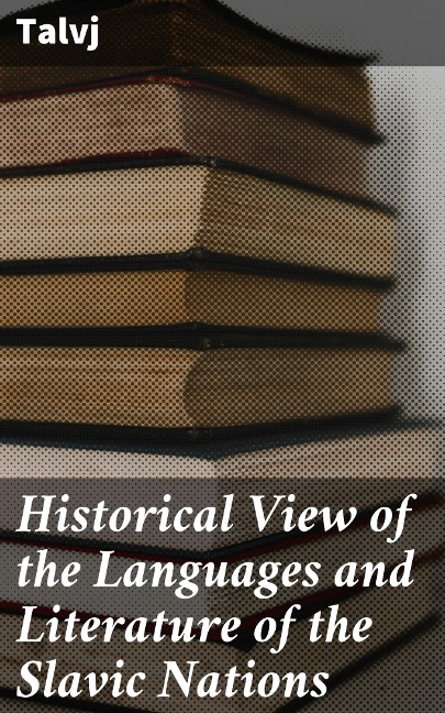 Historical View of the Languages and Literature of the Slavic Nations - Talvj