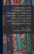 Cover-Bild zum Titel 'Chronique des Almohades & des Hafçides, attribuée a Zerkechi, traduction française d'après l'édition de Tunis et trois manuscrits' von 'Edmond Fagnan, Muhammad Ibn Ibrahim Zarkashi'