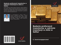 Cover-Bild zum Titel 'Badanie preferencji inwestorów w zakresie inwestycji w z¿oto w Sattur' von 'S. Seenivasagaperumal'