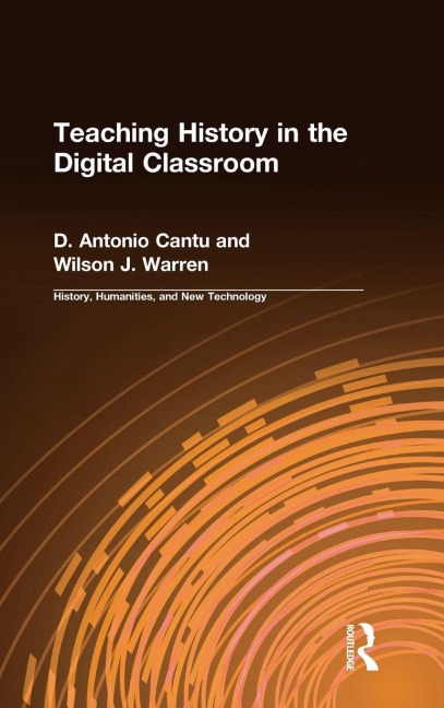 Teaching History in the Digital Classroom - D. Antonio Cantu, Wilson J. Warren