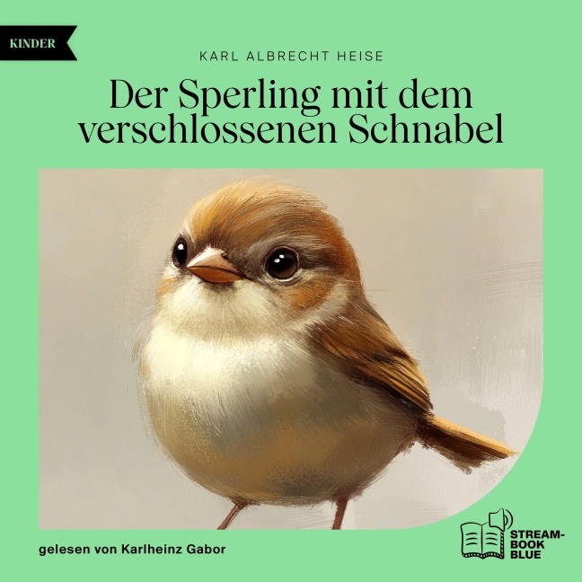 Der Sperling mit dem verschlossenen Schnabel - Karl Albrecht Heise