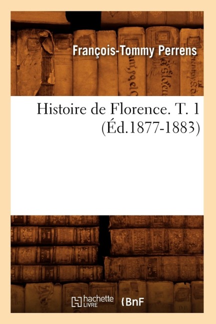 Histoire de Florence. T. 1 (Éd.1877-1883) - François-Tommy Perrens