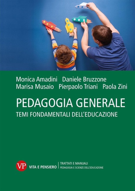 Pedagogia generale. Temi fondamentali dell'educazione - Monica Amadini, Daniele Bruzzone, Marisa Musaio, Pierpaolo Triani, Paola Zini