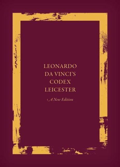 Leonardo da Vinci's Codex Leicester: A New Edition - 