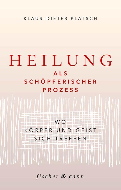 Heilung als schöpferischer Prozess - Klaus-Dieter Platsch