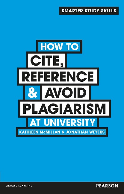 How to Cite, Reference & Avoid Plagiarism at University - Kathleen McMillan, Jonathan Weyers