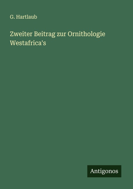 Zweiter Beitrag zur Ornithologie Westafrica's - G. Hartlaub