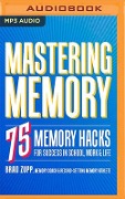 Mastering Memory: 75 Memory Hacks for Success in School, Work & Life - Brad Zupp