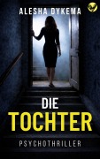 Cover-Bild zum Titel 'Die Tochter: ein spannender Psychothriller' von 'Alesha Dykema'