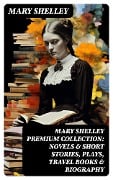 Cover-Bild zum Titel 'MARY SHELLEY Premium Collection: Novels & Short Stories, Plays, Travel Books & Biography' von 'Mary Shelley'