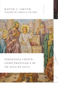 Cover-Bild zum Titel 'Pedagogia cristã: Como praticar a fé em sala de aula (Coleção Fé, Ciência e Cultura)' von 'David I. Smith'
