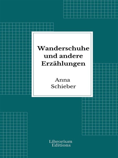 Wanderschuhe und andere Erzählungen - Anna Schieber