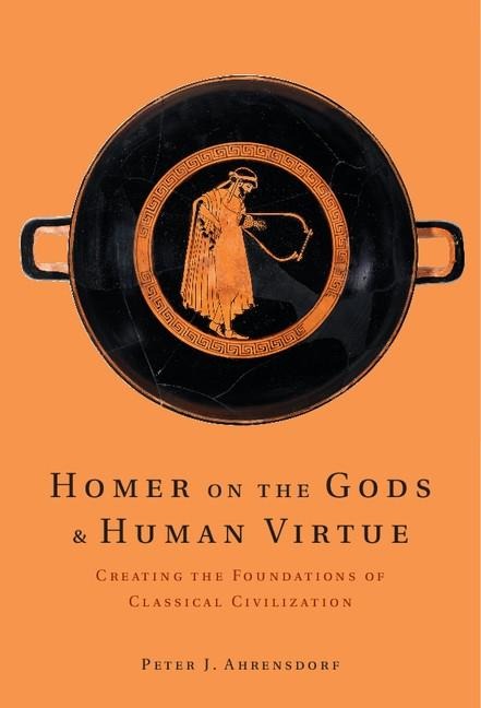 Homer on the Gods and Human Virtue - Peter J. Ahrensdorf