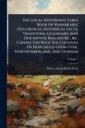Cover-Bild zum Titel 'The Local Historian's Table Book Of Remarkable Occurences, Historical Facts, Traditions, Legendary And Descriptive Ballads &c., &c. Connected With The Counties Of Newcastle-upon-tyne, Northumberland, And Durham' von 'Moses Aaron Richardson'