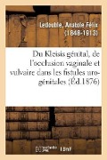 Cover-Bild zum Titel 'Du Kleisis Génital Et Principalement de l'Occlusion Vaginale: Et Vulvaire Dans Les Fistules Uro-Génitales' von 'Anatole Félix Ledouble'