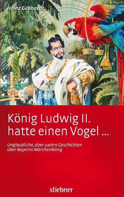 König Ludwig II hatte einen Vogel ... - Heinz Gebhardt