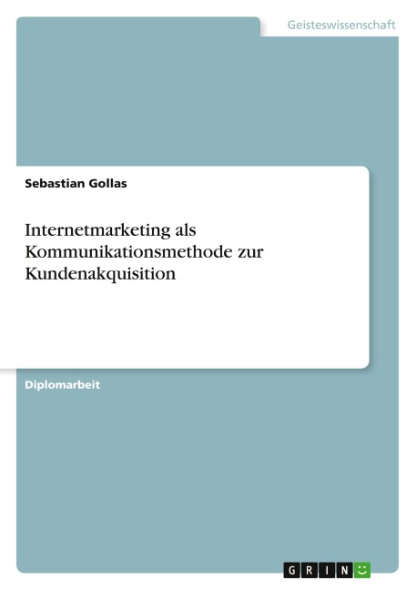 Internetmarketing als Kommunikationsmethode zur Kundenakquisition - Sebastian Gollas