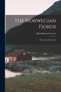 The Norwegian Fjords: Painted and Described - Alfred Heaton Cooper
