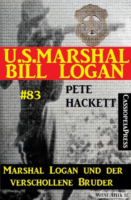 U.S. Marshal Bill Logan, Band 83: Marshal Logan und der verschollene Bruder - Pete Hackett