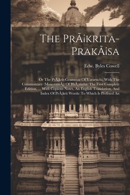 The Pràkrita-prakàsa: Or The Pràkrit-grammar Of Vararuchi, With The Commontary (manoramà) Of Bhàmaha: The First Complete Edition, ... With C - Edw Byles Cowell