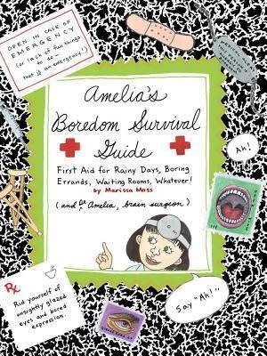 Amelia's Boredom Survival Guide: First Aid for Rainy Days, Boring Errands, Waiting Rooms, Whatever! - Marissa Moss