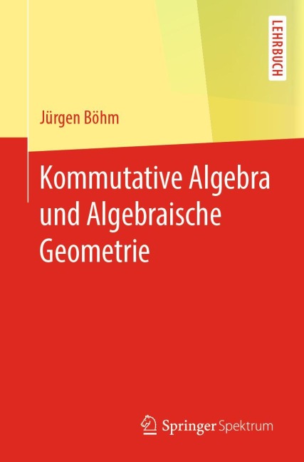 Kommutative Algebra und Algebraische Geometrie - Jürgen Böhm