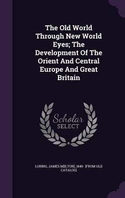 The Old World Through New World Eyes; The Development Of The Orient And Central Europe And Great Britain - 