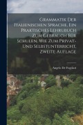Cover-Bild zum Titel 'Grammatik der italienischen Sprache, ein praktisches Lehrubuch zum Gebrauch für Schulen, wie zum Privat- und Selbstunterricht, Zweite Auflage' von 'Angelo De Fogolari'